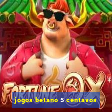 jogos betano 5 centavos